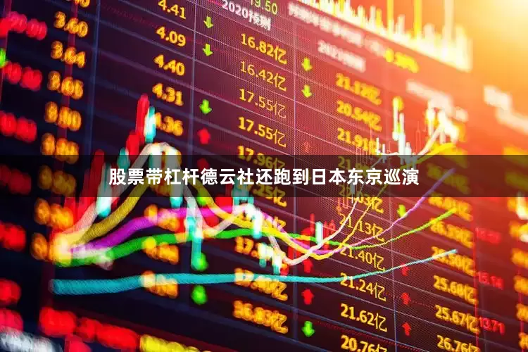 股票带杠杆德云社还跑到日本东京巡演