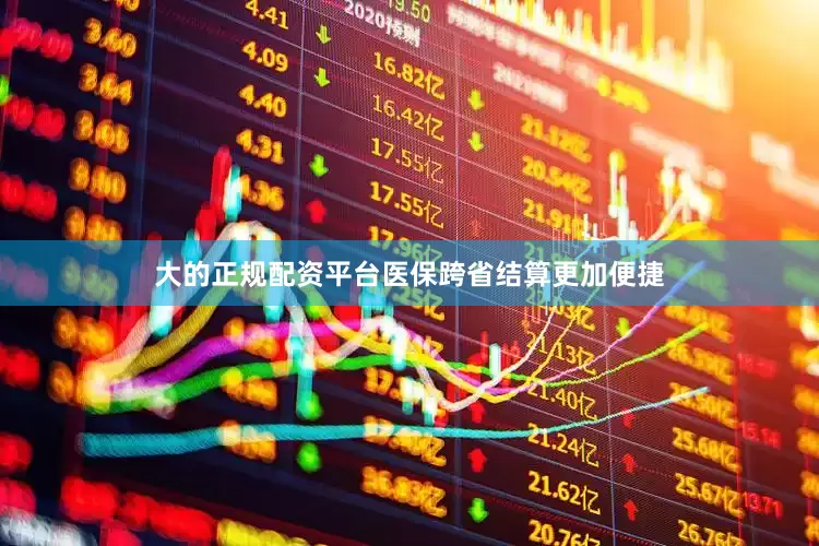 大的正规配资平台医保跨省结算更加便捷